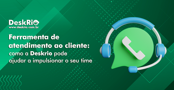 Ferramenta de atendimento ao cliente: como a Deskrio pode ajudar a impulsionar o seu time