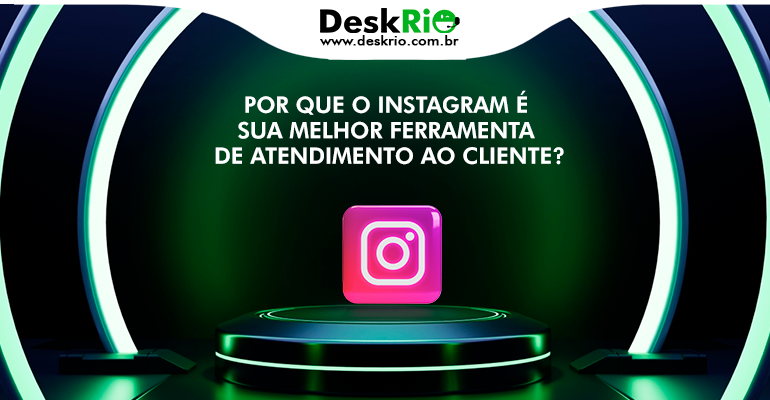 Por que o Instagram é sua melhor ferramenta de atendimento ao cliente?